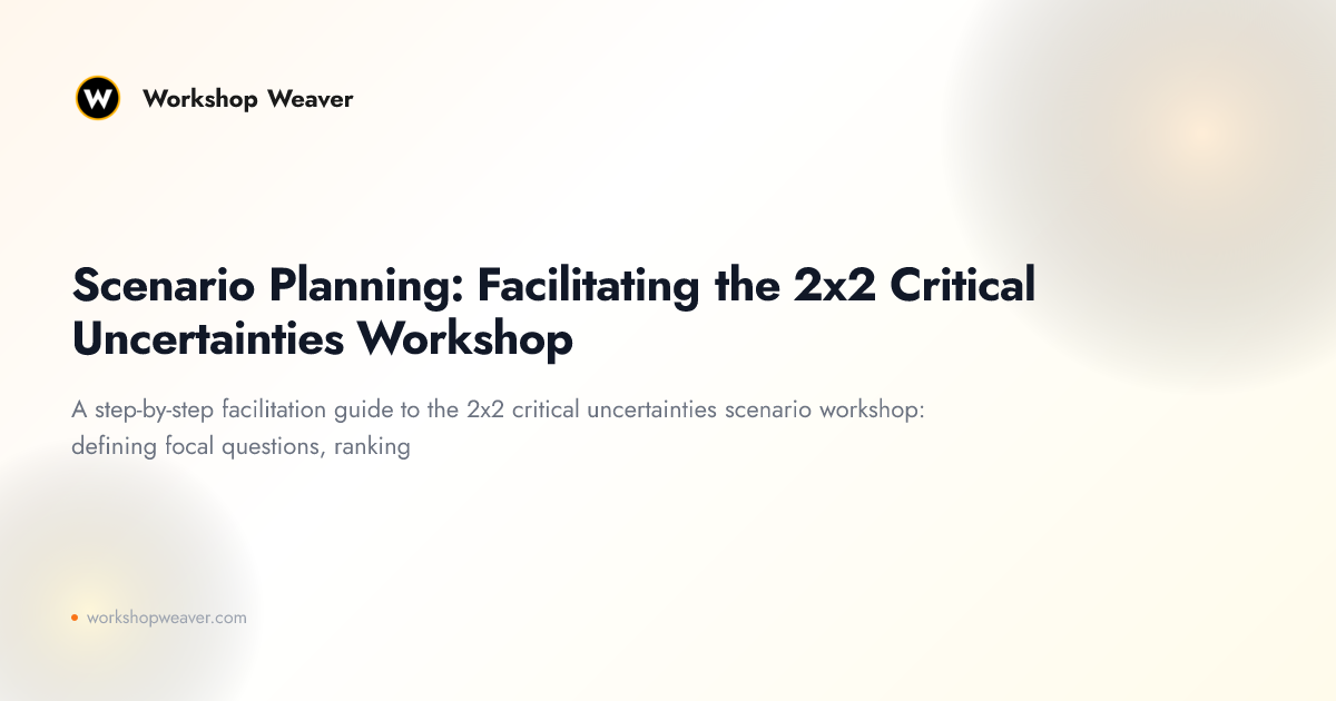 Scenario Planning: Facilitating the 2x2 Critical Uncertainties Workshop