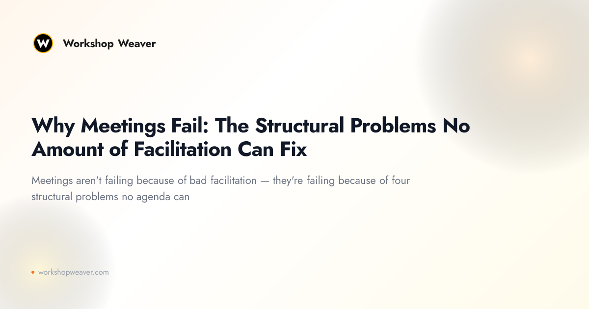Why Meetings Fail: The Structural Problems No Amount of Facilitation Can Fix