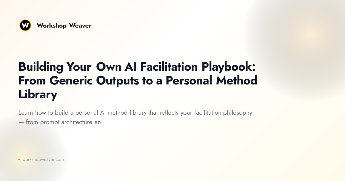 Building Your Own AI Facilitation Playbook: From Generic Outputs to a Personal Method Library