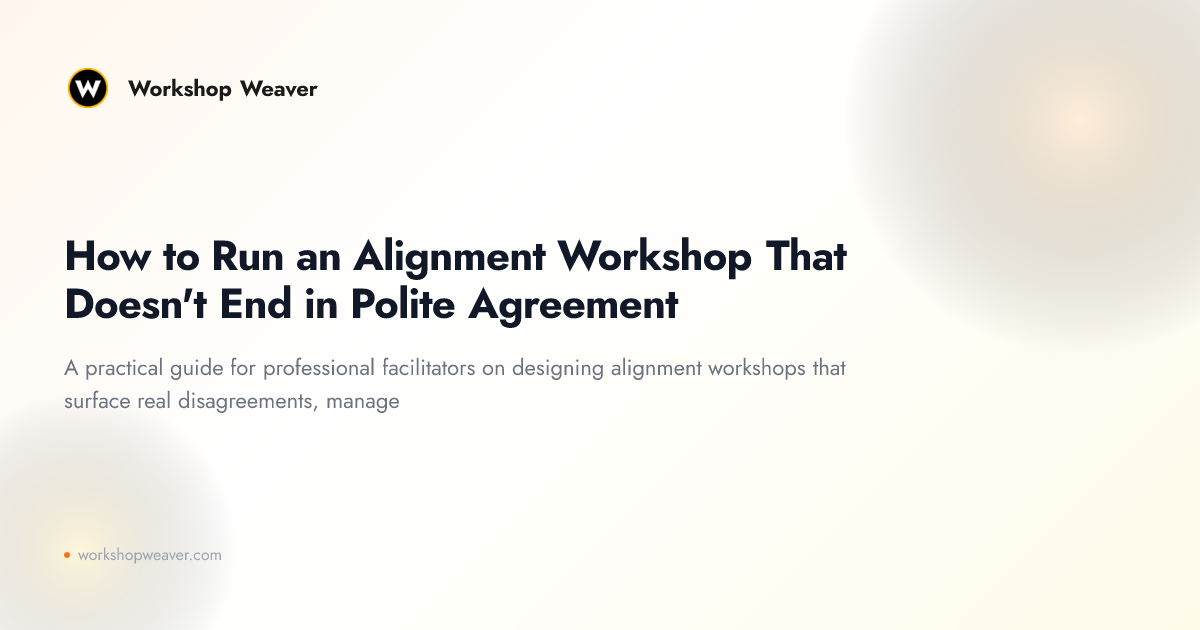 How to Run an Alignment Workshop That Doesn't End in Polite Agreement